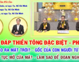 Giải đáp Đặc biệt 2024 - Phần 7: Ai tạo ra mặt trời?Gốc của con người từ đâu?Làm sao để đoạn Nghiệp?