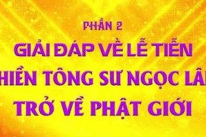 Đặc biệt  - Giải đáp Thiền tông 2025 mới về Lễ tiễn Thiền Tông sư Ngọc Lâm về Phật giới - Phần 2